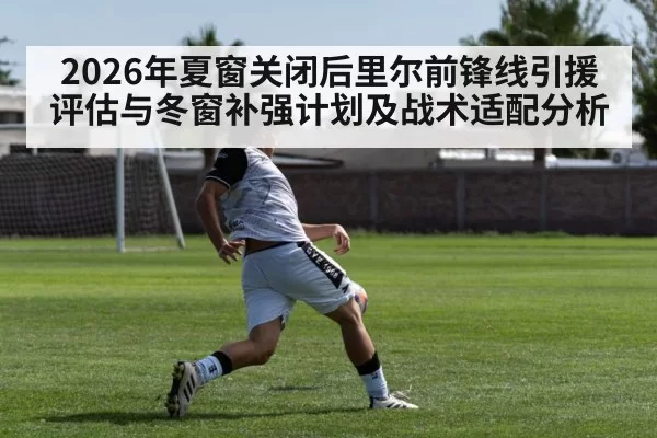 2026年夏窗关闭后里尔前锋线引援评估与冬窗补强计划及战术适配分析